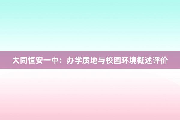 大同恒安一中：办学质地与校园环境概述评价